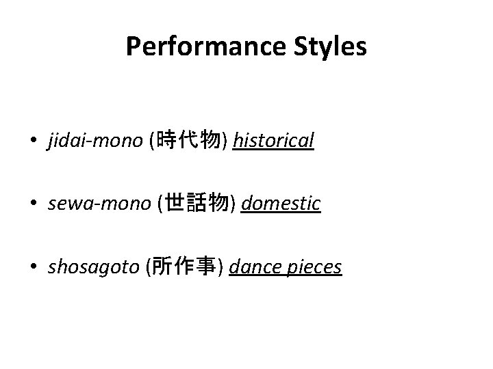 Performance Styles • jidai-mono (時代物) historical • sewa-mono (世話物) domestic • shosagoto (所作事) dance