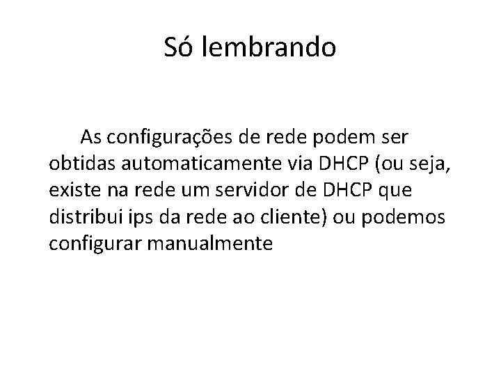 Só lembrando As configurações de rede podem ser obtidas automaticamente via DHCP (ou seja,