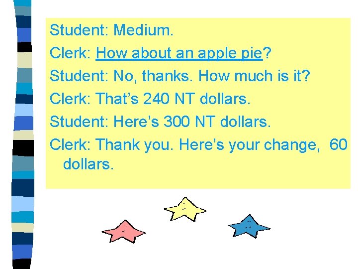 Student: Medium. Clerk: How about an apple pie? Student: No, thanks. How much is