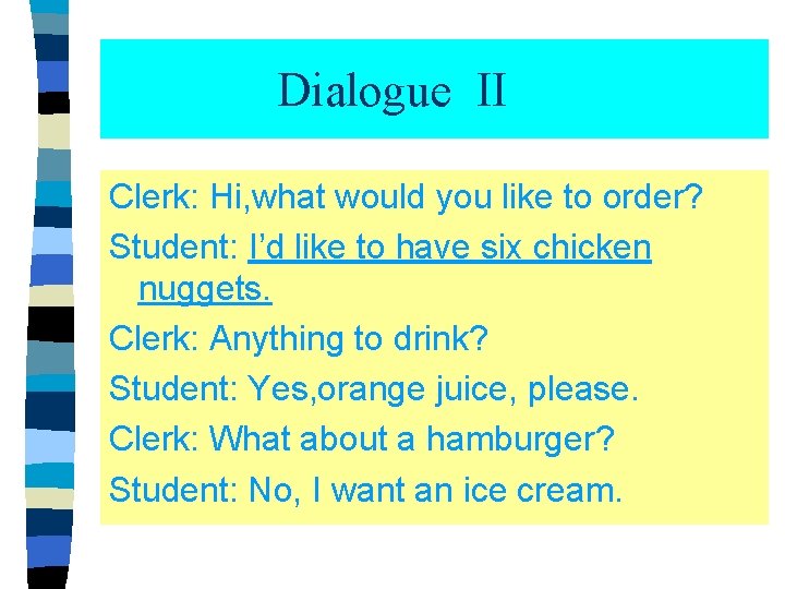 Dialogue II Clerk: Hi, what would you like to order? Student: I’d like to