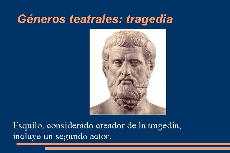 Géneros teatrales: tragedia Esquilo, considerado creador de la tragedia, incluye un segundo actor. 