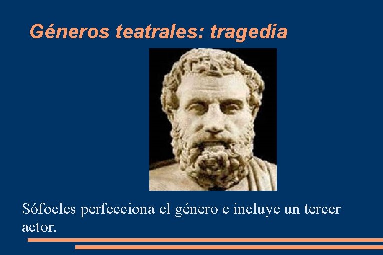 Géneros teatrales: tragedia Sófocles perfecciona el género e incluye un tercer actor. 
