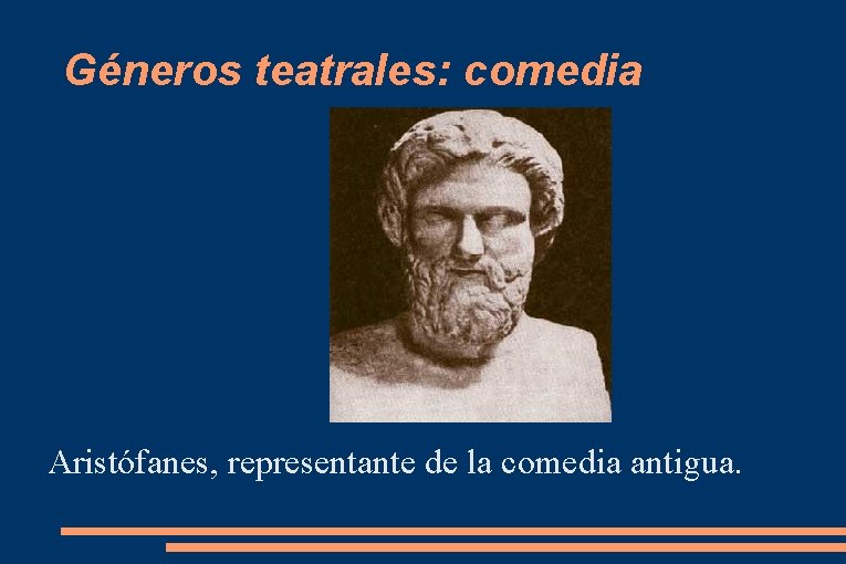 Géneros teatrales: comedia Aristófanes, representante de la comedia antigua. 