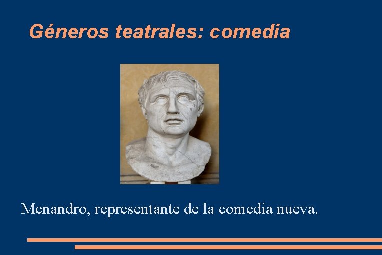 Géneros teatrales: comedia Menandro, representante de la comedia nueva. 