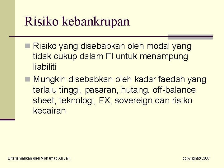 Risiko kebankrupan n Risiko yang disebabkan oleh modal yang tidak cukup dalam FI untuk