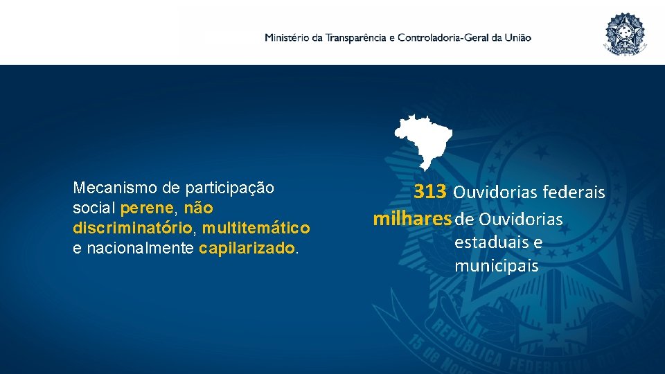 Mecanismo de participação social perene, não discriminatório, multitemático e nacionalmente capilarizado. 313 Ouvidorias federais