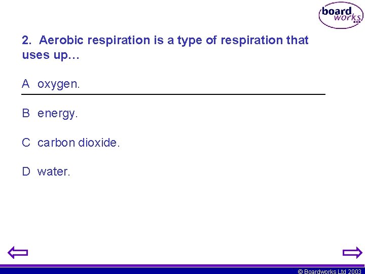 2. Aerobic respiration is a type of respiration that uses up… A oxygen. B
