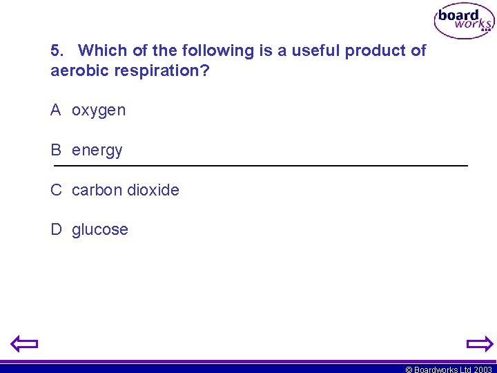 5. Which of the following is a useful product of aerobic respiration? A oxygen