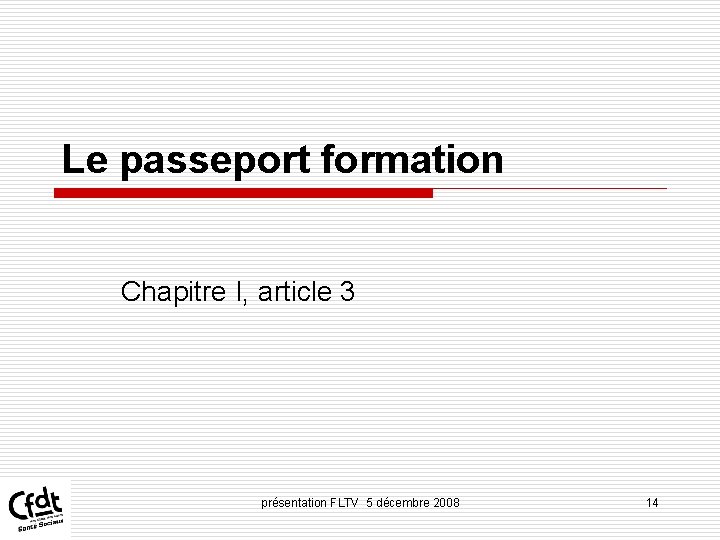 Le passeport formation Chapitre I, article 3 présentation FLTV 5 décembre 2008 14 Le passeport formation Chapitre I, article 3 présentation FLTV 5 décembre 2008 14