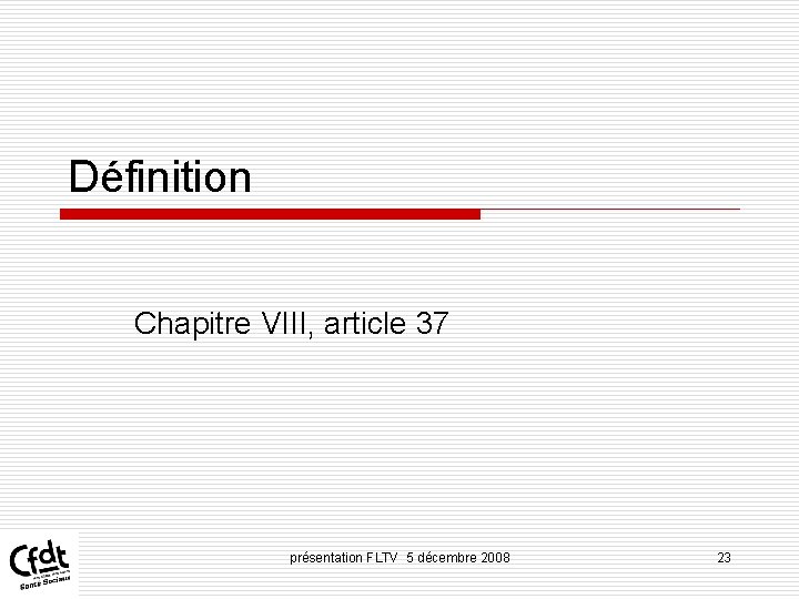 Définition Chapitre VIII, article 37 présentation FLTV 5 décembre 2008 23 Définition Chapitre VIII, article 37 présentation FLTV 5 décembre 2008 23