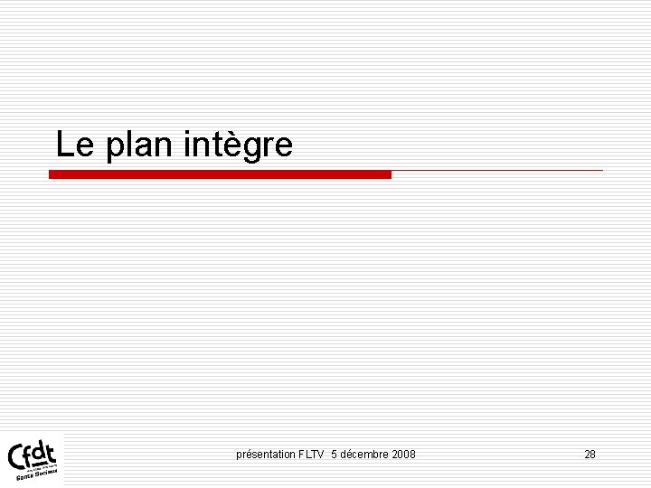 Le plan intègre présentation FLTV 5 décembre 2008 28 Le plan intègre présentation FLTV 5 décembre 2008 28