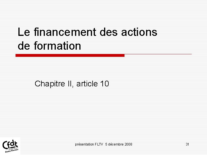 Le financement des actions de formation Chapitre II, article 10 présentation FLTV 5 décembre Le financement des actions de formation Chapitre II, article 10 présentation FLTV 5 décembre