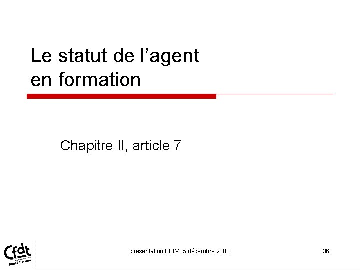 Le statut de l’agent en formation Chapitre II, article 7 présentation FLTV 5 décembre Le statut de l’agent en formation Chapitre II, article 7 présentation FLTV 5 décembre