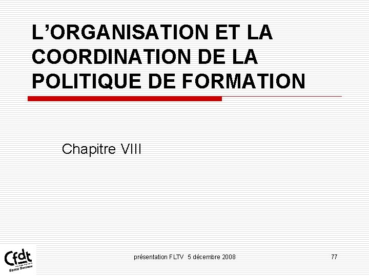 L’ORGANISATION ET LA COORDINATION DE LA POLITIQUE DE FORMATION Chapitre VIII présentation FLTV 5 L’ORGANISATION ET LA COORDINATION DE LA POLITIQUE DE FORMATION Chapitre VIII présentation FLTV 5