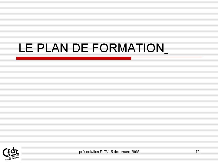 LE PLAN DE FORMATION présentation FLTV 5 décembre 2008 79 LE PLAN DE FORMATION présentation FLTV 5 décembre 2008 79