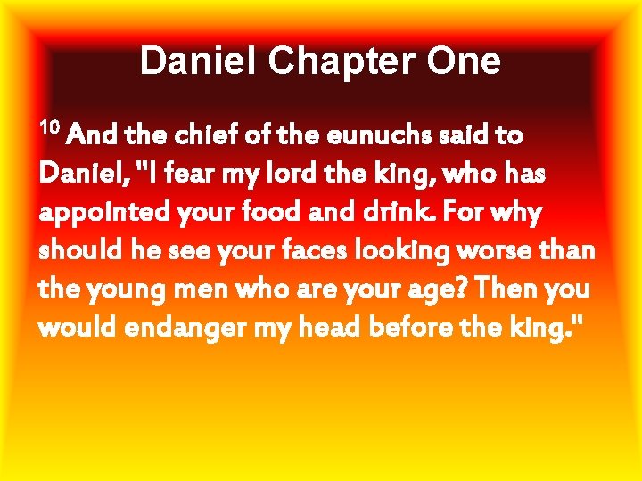 Daniel Chapter One 10 And the chief of the eunuchs said to Daniel, "I