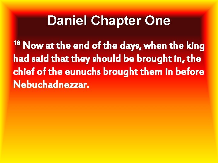 Daniel Chapter One 18 Now at the end of the days, when the king