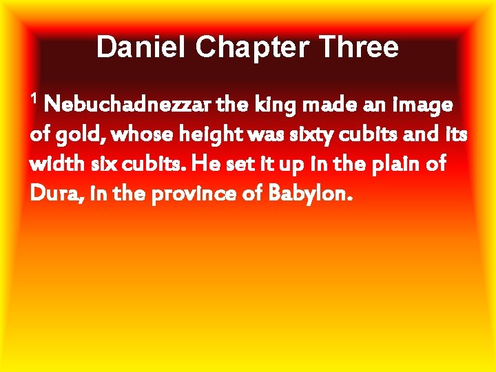 Daniel Chapter Three 1 Nebuchadnezzar the king made an image of gold, whose height