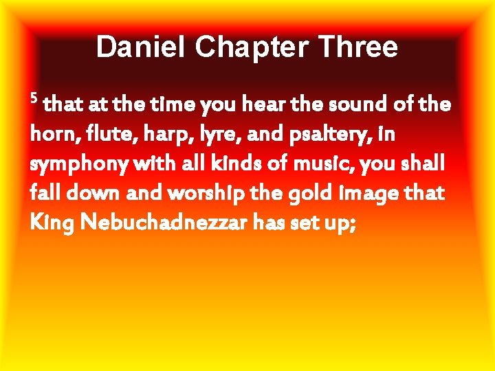 Daniel Chapter Three 5 that at the time you hear the sound of the