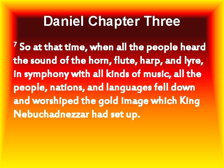 Daniel Chapter Three 7 So at that time, when all the people heard the