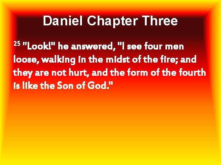 Daniel Chapter Three 25 "Look!" he answered, "I see four men loose, walking in