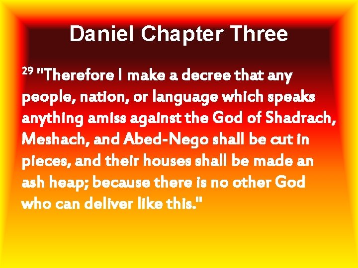 Daniel Chapter Three 29 "Therefore I make a decree that any people, nation, or