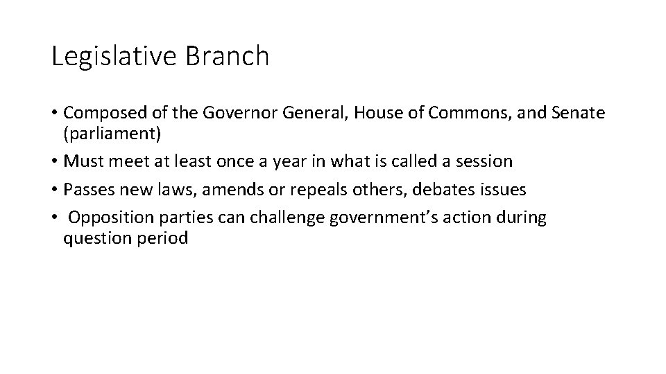 Legislative Branch • Composed of the Governor General, House of Commons, and Senate (parliament)