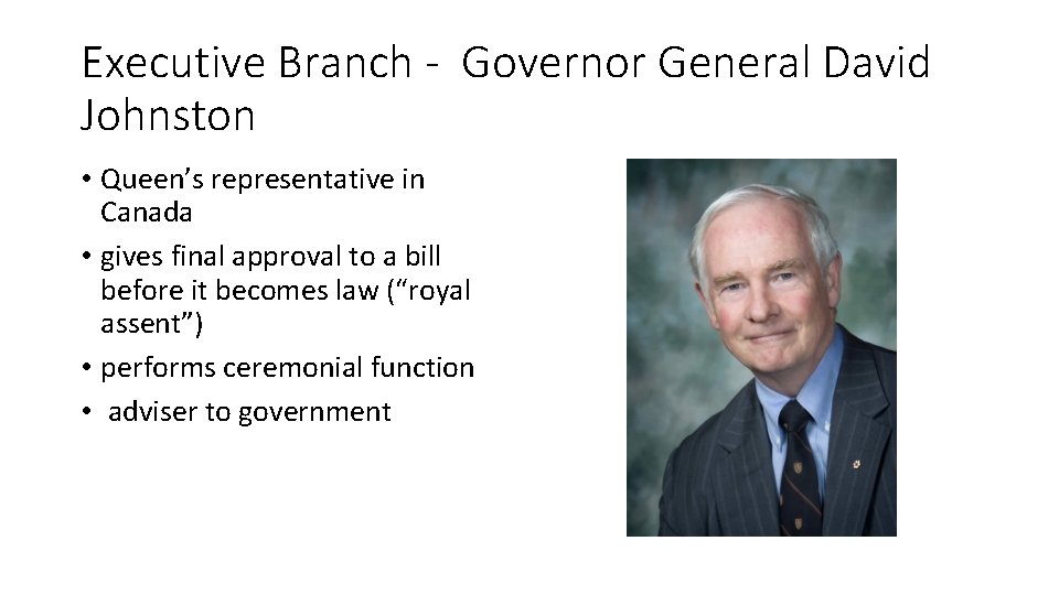 Executive Branch - Governor General David Johnston • Queen’s representative in Canada • gives