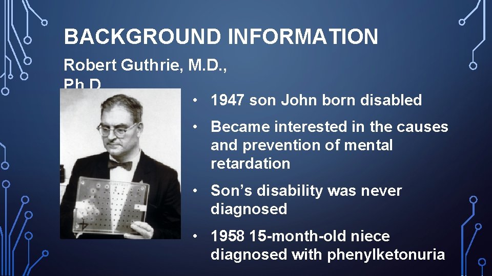 BACKGROUND INFORMATION Robert Guthrie, M. D. , Ph. D. • 1947 son John born