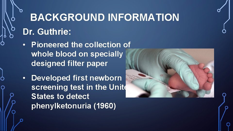 BACKGROUND INFORMATION Dr. Guthrie: • Pioneered the collection of whole blood on specially designed