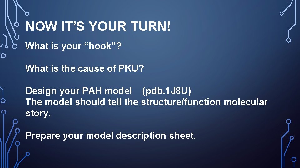 NOW IT’S YOUR TURN! What is your “hook”? What is the cause of PKU?