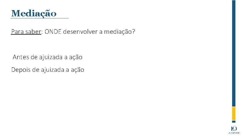 Mediação Para saber: ONDE desenvolver a mediação? Antes de ajuizada a ação Depois de