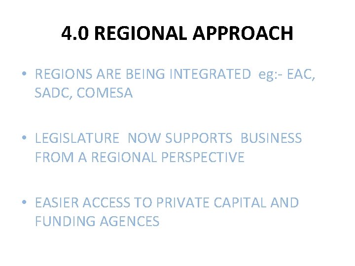 4. 0 REGIONAL APPROACH • REGIONS ARE BEING INTEGRATED eg: - EAC, SADC, COMESA