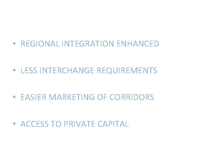  • REGIONAL INTEGRATION ENHANCED • LESS INTERCHANGE REQUIREMENTS • EASIER MARKETING OF CORRIDORS