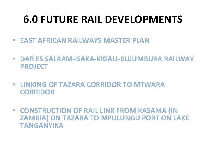 6. 0 FUTURE RAIL DEVELOPMENTS • EAST AFRICAN RAILWAYS MASTER PLAN • DAR ES
