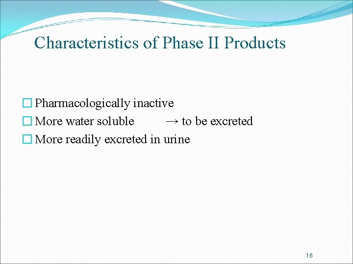 Characteristics of Phase II Products � Pharmacologically inactive � More water soluble → to