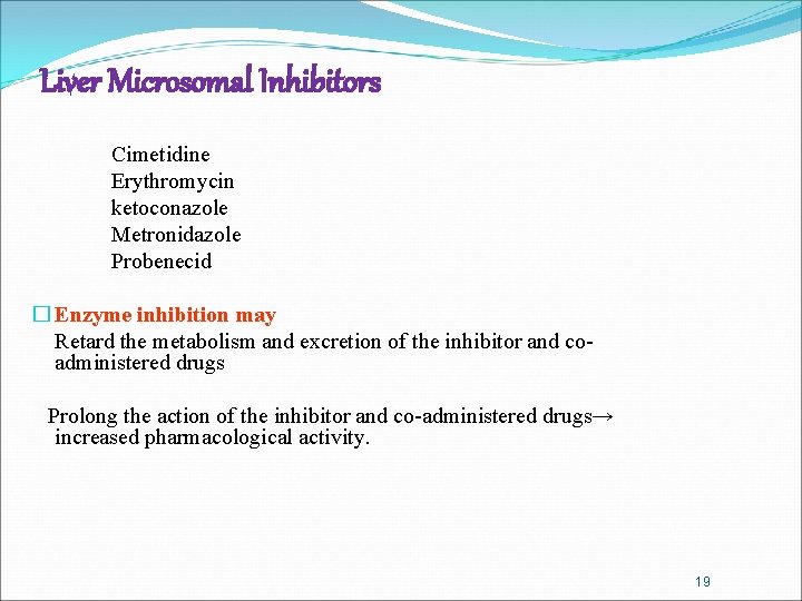 Liver Microsomal Inhibitors Cimetidine Erythromycin ketoconazole Metronidazole Probenecid � Enzyme inhibition may Retard the