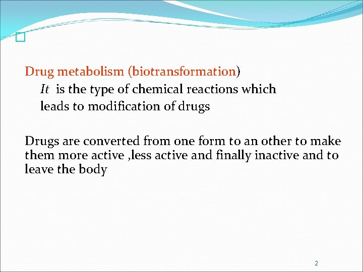 � Drug metabolism (biotransformation) It is the type of chemical reactions which leads to