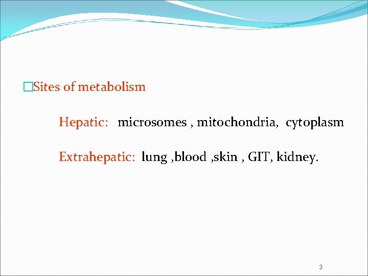 �Sites of metabolism Hepatic: microsomes , mitochondria, cytoplasm Extrahepatic: lung , blood , skin