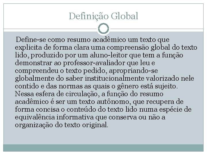 Definição Global Define-se como resumo acadêmico um texto que explicita de forma clara uma