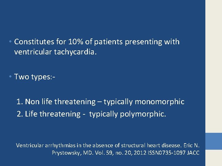  • Constitutes for 10% of patients presenting with ventricular tachycardia. • Two types: