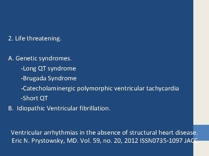 2. Life threatening. A. Genetic syndromes. -Long QT syndrome -Brugada Syndrome -Catecholaminergic polymorphic ventricular