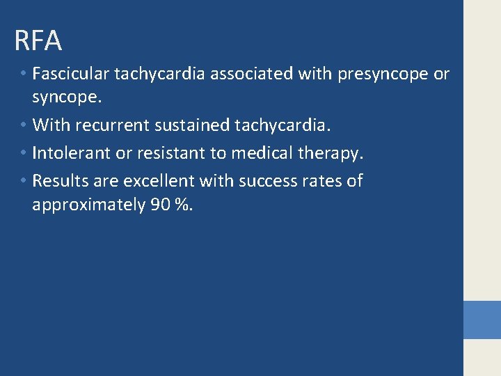 RFA • Fascicular tachycardia associated with presyncope or syncope. • With recurrent sustained tachycardia.