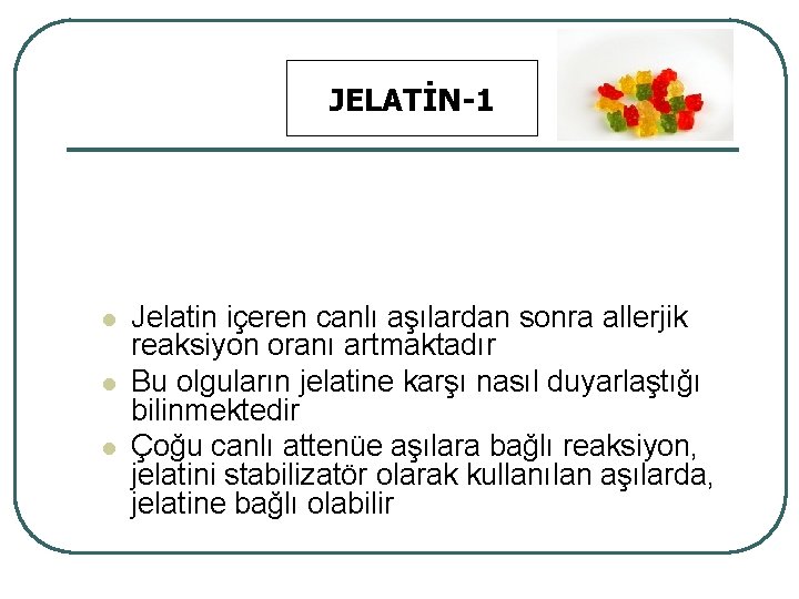 JELATİN-1 l l l Jelatin içeren canlı aşılardan sonra allerjik reaksiyon oranı artmaktadır Bu