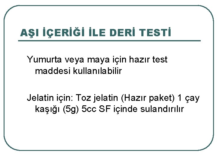 AŞI İÇERİĞİ İLE DERİ TESTİ Yumurta veya maya için hazır test maddesi kullanılabilir Jelatin