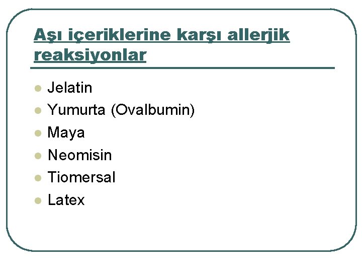 Aşı içeriklerine karşı allerjik reaksiyonlar l l l Jelatin Yumurta (Ovalbumin) Maya Neomisin Tiomersal