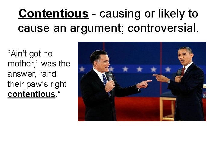 Contentious - causing or likely to cause an argument; controversial. “Ain’t got no mother,