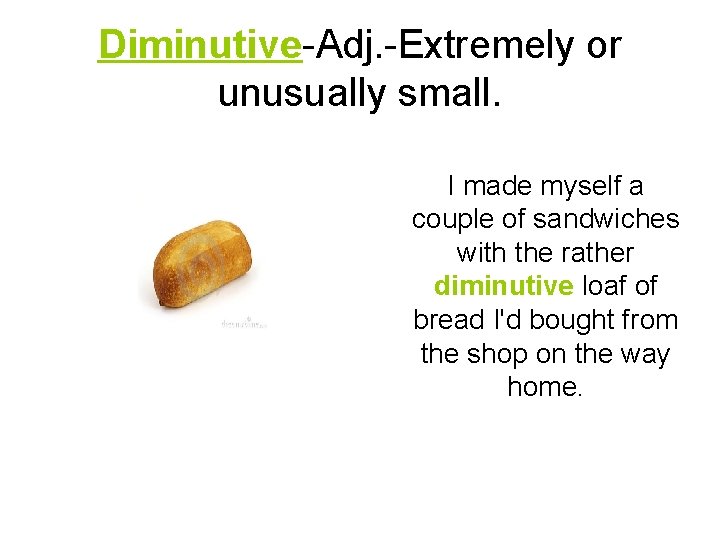 Diminutive-Adj. -Extremely or unusually small. I made myself a couple of sandwiches with the