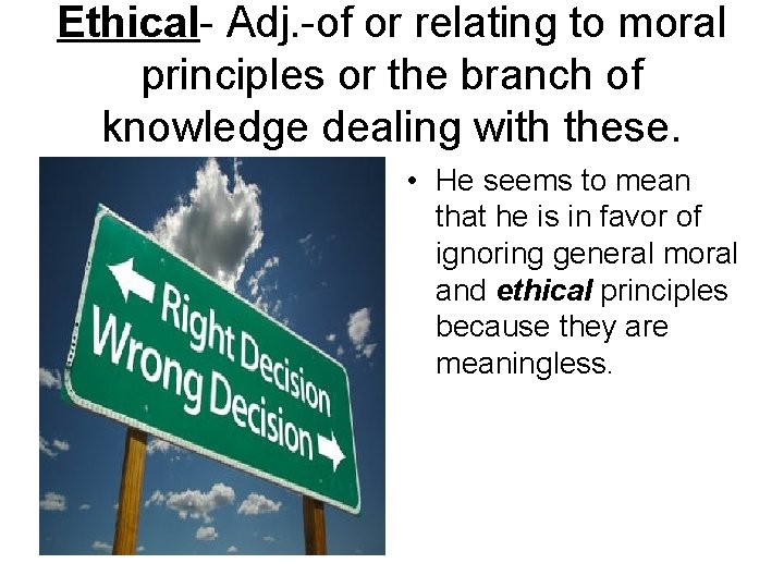 Ethical- Adj. -of or relating to moral principles or the branch of knowledge dealing