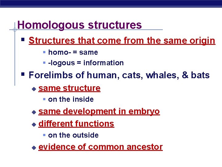 Homologous structures § Structures that come from the same origin § homo- = same